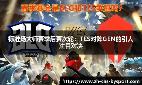 标准场大师赛季后赛次轮：TES对阵GEN的引人注目对决