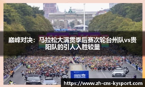 巅峰对决：马拉松大满贯季后赛次轮台州队vs贵阳队的引人入胜较量
